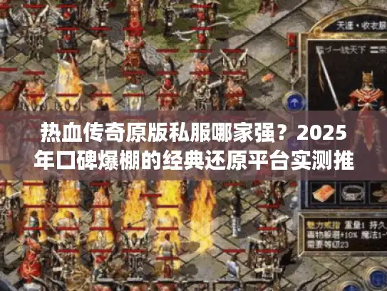 热血传奇原版私服哪家强？2025年口碑爆棚的经典还原平台实测推荐！