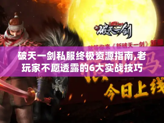 破天一剑私服终极资源指南,老玩家不愿透露的6大实战技巧
