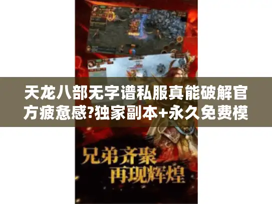 天龙八部无字谱私服真能破解官方疲惫感?独家副本+永久免费模式实测!