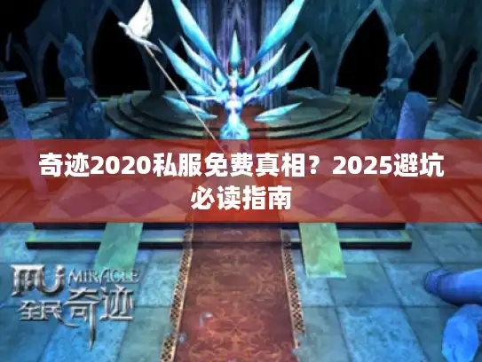 奇迹2020私服免费真相?2025避坑必读指南 奇迹2020私服免费真相?2025避坑必读指南