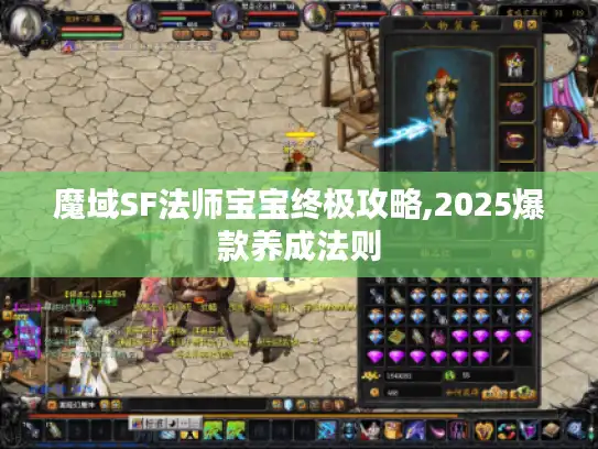 魔域SF法师宝宝终极攻略,2025爆款养成法则 魔域SF法师宝宝终极攻略,2025爆款养成法则