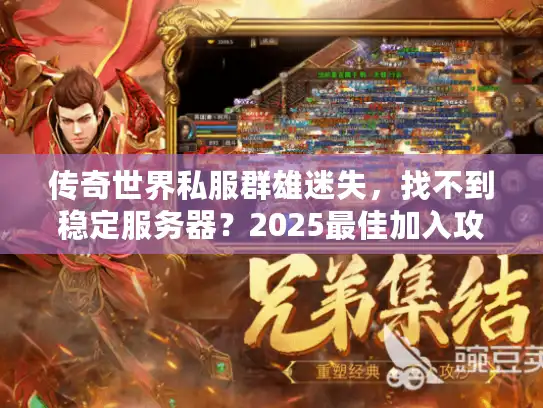 传奇世界私服群雄迷失,找不到稳定服务器?2025最佳加入攻略揭秘! 传奇世界私服群雄迷失,找不到稳定服务器?2025最佳加入攻略揭秘!