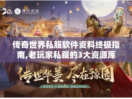 传奇世界私服软件资料终极指南,老玩家私藏的3大资源库