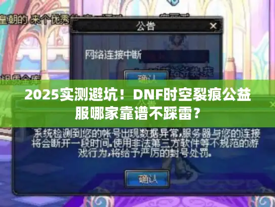 2025实测避坑！DNF时空裂痕公益服哪家靠谱不踩雷？