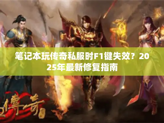 笔记本玩传奇私服时F1键失效？2025年最新修复指南