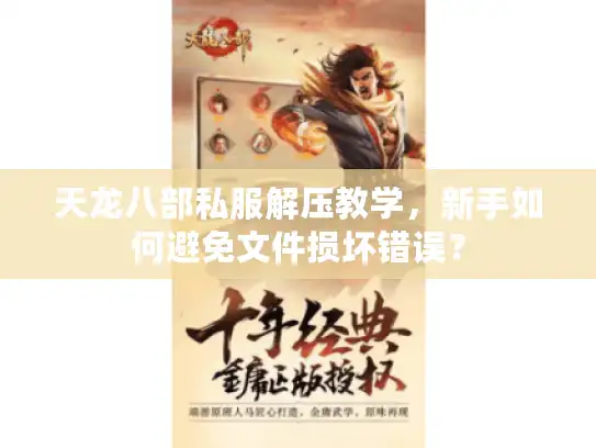 天龙八部私服解压教学，新手如何避免文件损坏错误？