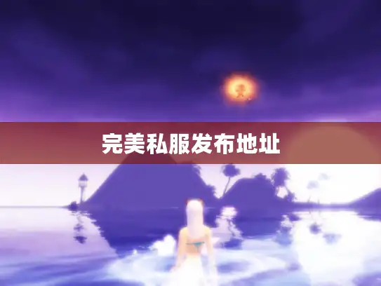 完美私服发布地址 完美私服发布地址