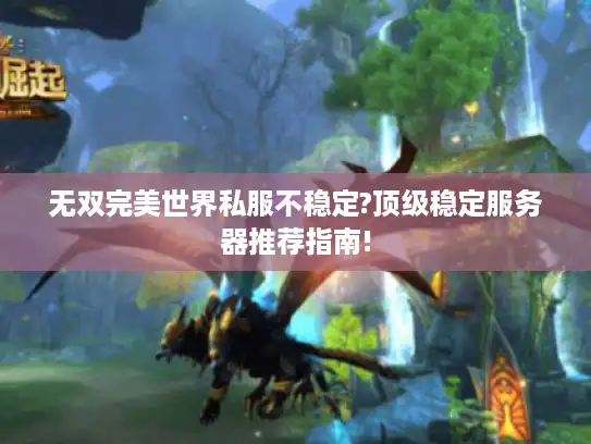 无双完美世界私服不稳定?顶级稳定服务器推荐指南!