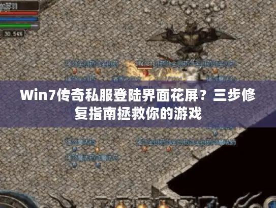 Win7传奇私服登陆界面花屏?三步修复指南拯救你的游戏 Win7传奇私服登陆界面花屏?三步修复指南拯救你的游戏