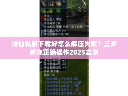 诛仙私服下载好怎么解压失败?三步教你正确操作2025实测 诛仙私服下载好怎么解压失败?三步教你正确操作2025实测