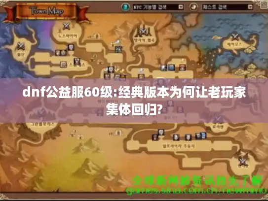 dnf公益服60级:经典版本为何让老玩家集体回归?