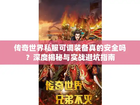 传奇世界私服可调装备真的安全吗?深度揭秘与实战避坑指南 传奇世界私服可调装备真的安全吗?深度揭秘与实战避坑指南