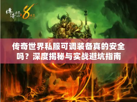 传奇世界私服可调装备真的安全吗?深度揭秘与实战避坑指南 传奇世界私服可调装备真的安全吗?深度揭秘与实战避坑指南