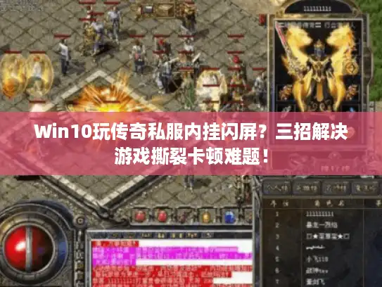 Win10玩传奇私服内挂闪屏？三招解决游戏撕裂卡顿难题！