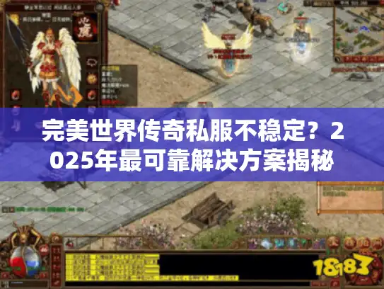 完美世界传奇私服不稳定？2025年最可靠解决方案揭秘