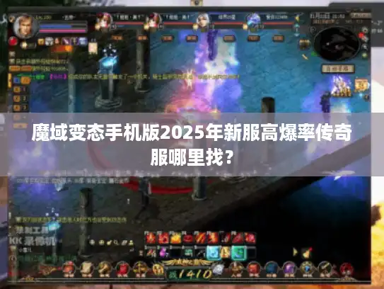 魔域变态手机版2025年新服高爆率传奇服哪里找？