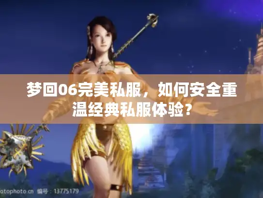 梦回06完美私服，如何安全重温经典私服体验？