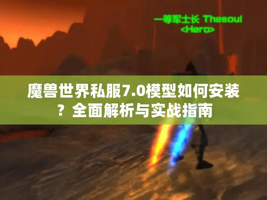 魔兽世界私服7.0模型如何安装？全面解析与实战指南
