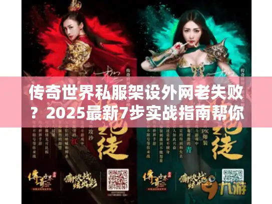 传奇世界私服架设外网老失败?2025最新7步实战指南帮你搞定 传奇世界私服架设外网老失败?2025最新7步实战指南帮你搞定
