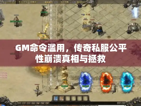 GM命令滥用，传奇私服公平性崩溃真相与拯救