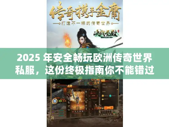 2025 年安全畅玩欧洲传奇世界私服,这份终极指南你不能错过! 2025 年安全畅玩欧洲传奇世界私服,这份终极指南你不能错过!