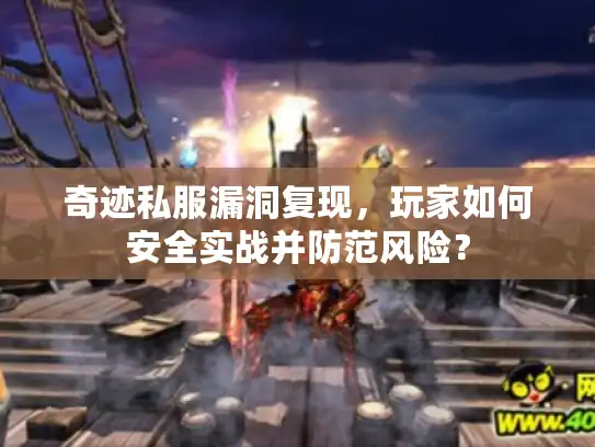 奇迹私服漏洞复现，玩家如何安全实战并防范风险？