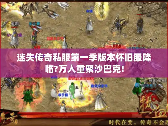 迷失传奇私服第一季版本怀旧服降临?万人重聚沙巴克!