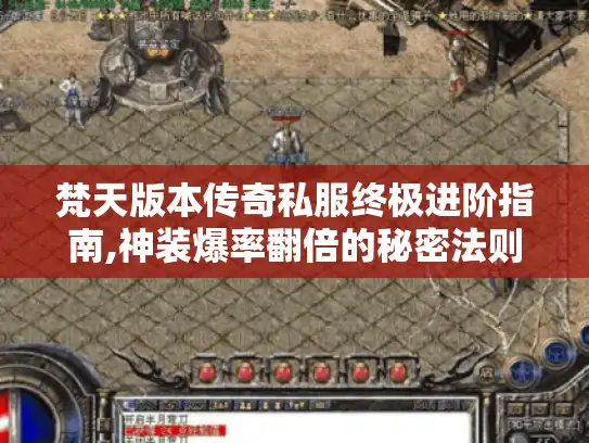 梵天版本传奇私服终极进阶指南,神装爆率翻倍的秘密法则
