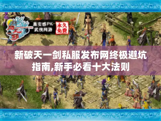 新破天一剑私服发布网终极避坑指南,新手必看十大法则