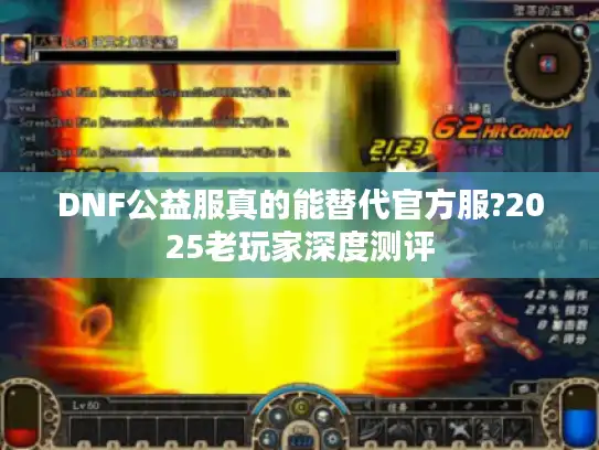 DNF公益服真的能替代官方服?2025老玩家深度测评