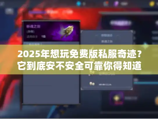 2025年想玩免费版私服奇迹？它到底安不安全可靠你得知道！