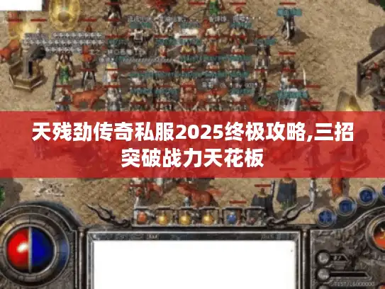 天残劲传奇私服2025终极攻略,三招突破战力天花板