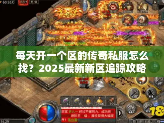 每天开一个区的传奇私服怎么找?2025最新新区追踪攻略 每天开一个区的传奇私服怎么找?2025最新新区追踪攻略