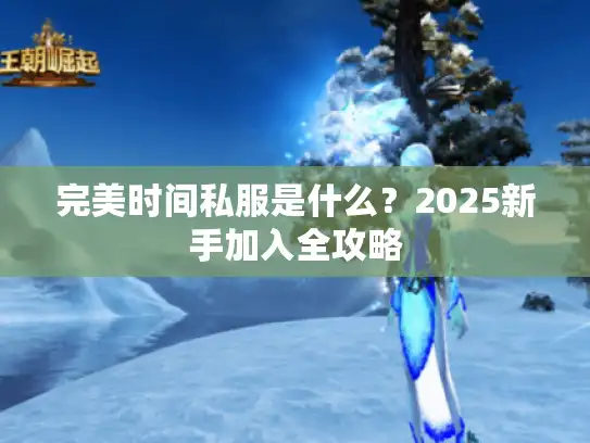 完美时间私服是什么？2025新手加入全攻略