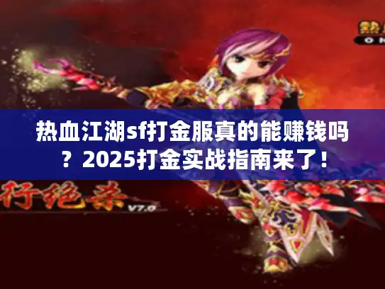 热血江湖sf打金服真的能赚钱吗?2025打金实战指南来了! 热血江湖sf打金服真的能赚钱吗?2025打金实战指南来了!