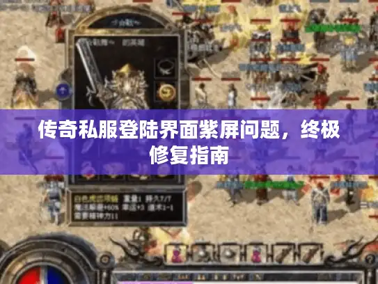 传奇私服登陆界面紫屏问题，终极修复指南