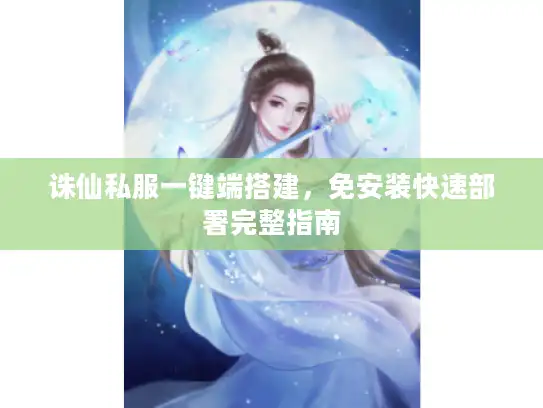 诛仙私服一键端搭建，免安装快速部署完整指南