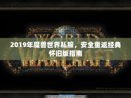 2019年魔兽世界私服，安全重返经典怀旧版指南