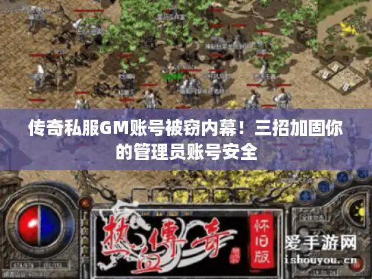 传奇私服GM账号被窃内幕！三招加固你的管理员账号安全