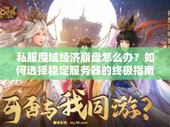 私服魔域经济崩盘怎么办？如何选择稳定服务器的终极指南