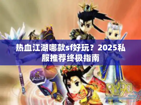 热血江湖哪款sf好玩？2025私服推荐终极指南