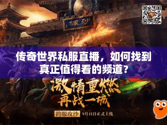 传奇世界私服直播，如何找到真正值得看的频道？