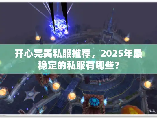 开心完美私服推荐，2025年最稳定的私服有哪些？