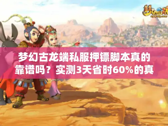 梦幻古龙端私服押镖脚本真的靠谱吗？实测3天省时60%的真相