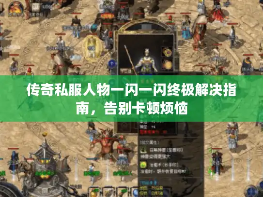 传奇私服人物一闪一闪终极解决指南，告别卡顿烦恼