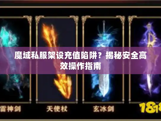 魔域私服架设充值陷阱？揭秘安全高效操作指南