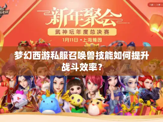 梦幻西游私服召唤兽技能如何提升战斗效率? 梦幻西游私服召唤兽技能如何提升战斗效率?