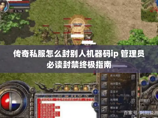 传奇私服怎么封别人机器码ip 管理员必读封禁终极指南