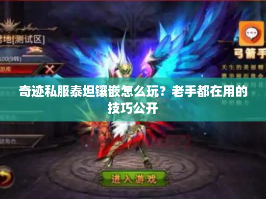奇迹私服泰坦镶嵌怎么玩？老手都在用的技巧公开
