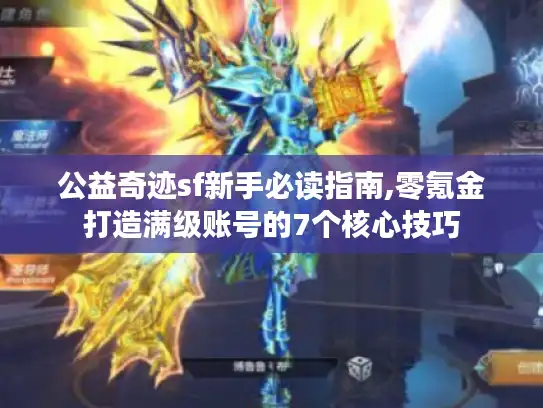 公益奇迹sf新手必读指南,零氪金打造满级账号的7个核心技巧